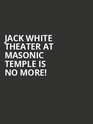 Jack White Theater at Masonic Temple is no more